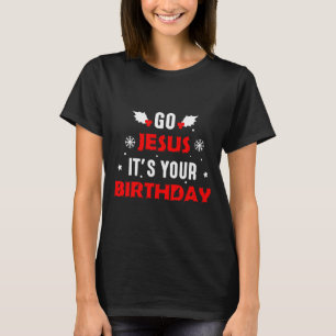 Go Jesus Its Your Birthday Funny Christmas Family T-Shirt