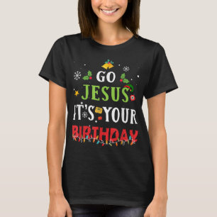 Go Jesus Its Your Birthday Funny Christmas T-Shirt