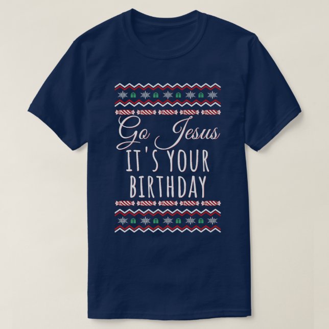 Go Jesus Its Your Birthday Funny Christmas Xmas Ch T-Shirt (Design Front)