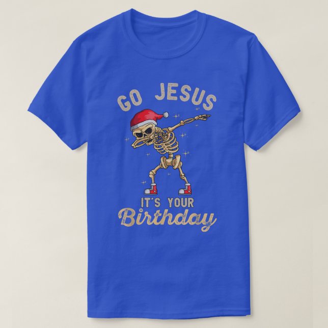 Go Jesus it's Your Birthday Funny Skeleton Christm T-Shirt (Design Front)