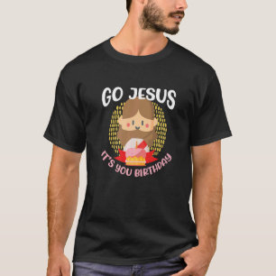 Go Jesus It's Your birthday! Jesus And Christmas P T-Shirt