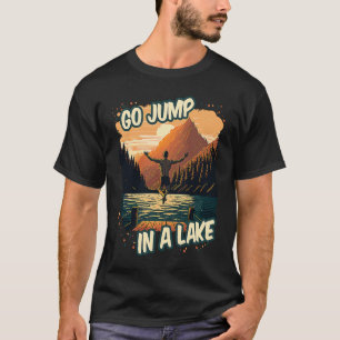 Go Jump In A Lake Swim Outdoor Mountain Swimming D T-Shirt