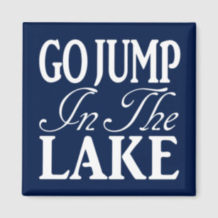 Go Jump In A Lake Magnet