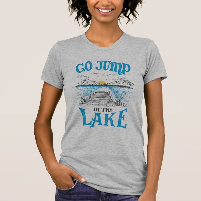 Go Jump In The Lake T-Shirt (Front)