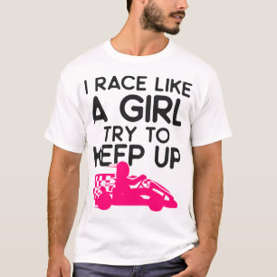 Go Kart I Race Like A Girl Try To Keep Up Girl T-Shirt