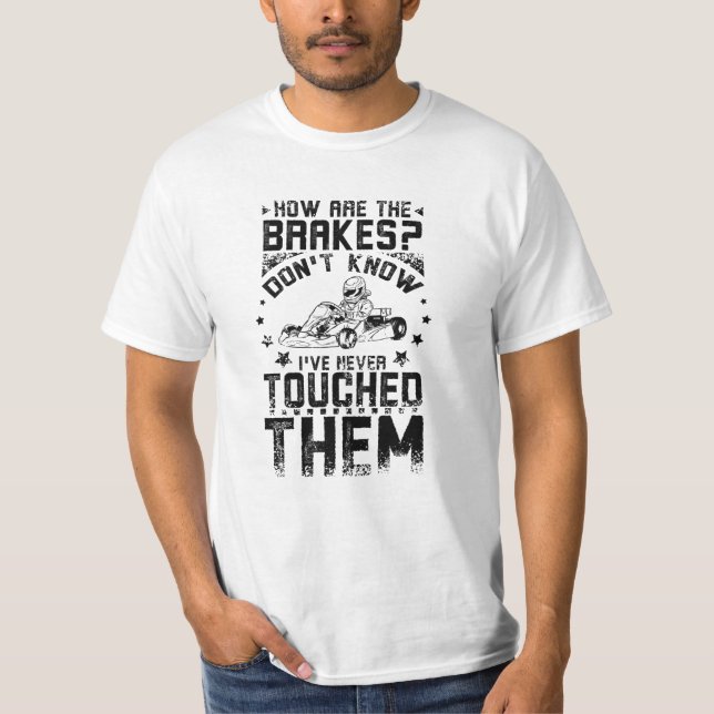 Go Kart Never Touch The Brakes T-Shirt (Front)