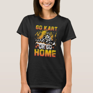 Go Kart Or Go Home T-Shirt