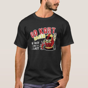 Go Kart Racer Be Fast Or Be Last Driver Drifting G T-Shirt