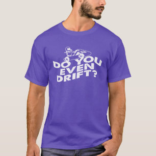 Go Kart Racer Do You Even Drift Track Driver T-Shirt