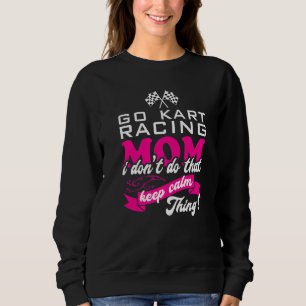 Go Kart Racing Mum I Don't Do That Keep Calm Thing Sweatshirt