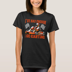 Go Kart Track Racing Quotes I Had Enough I Go Kart T-Shirt