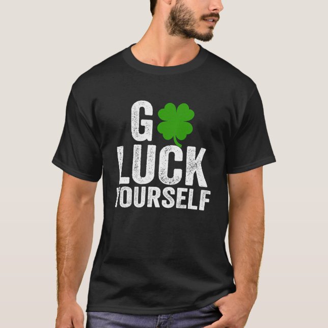 Go Luck Yourself Funny Saint Patrick's Day For Adu T-Shirt (Front)