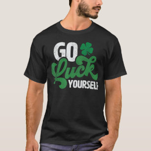 Go Luck Yourself Funny St Patrick Day Gift T-Shirt