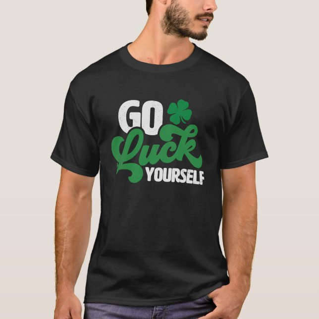 Go Luck Yourself Funny St Patrick Day T-Shirt (Front)