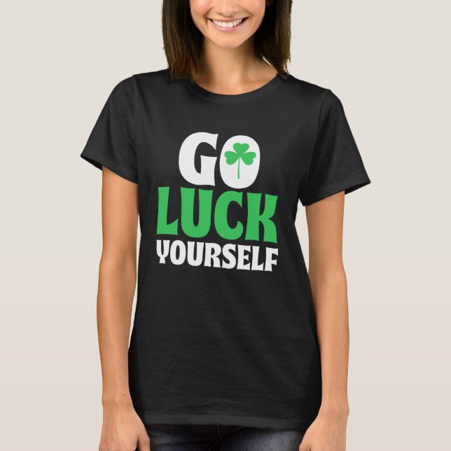 Go Luck Yourself Ireland St Patrick s Day Shamrock T-Shirt (Front)
