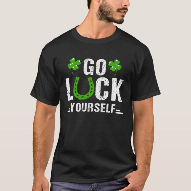 Go Luck Yourself Irish Shamrock Lucky C St Patrick T-Shirt (Front)