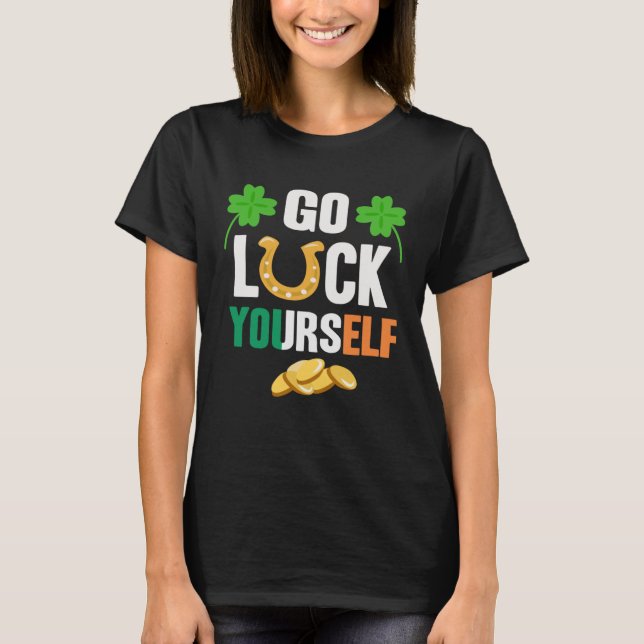 Go Luck Yourself Irish St Patrick Day shenanigans T-Shirt (Front)