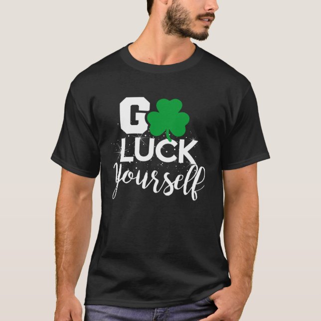 Go Luck Yourself Lucky St Patricks Day  Drinking G T-Shirt (Front)
