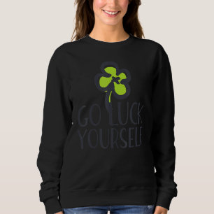 Go Luck Yourself St Patricks Day Sweatshirt