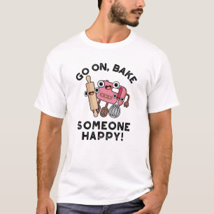 Go On Bake Someone Happy Funny Baker Tools Pun  T-Shirt