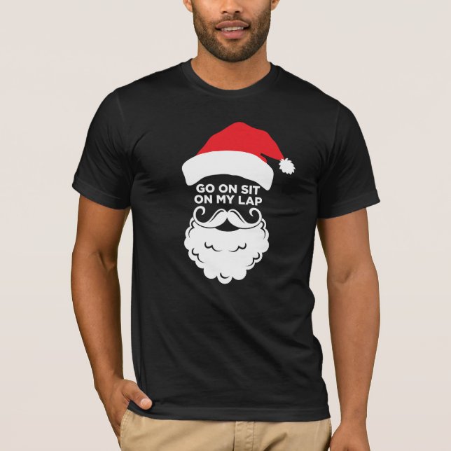 Go on sit on my lap Santa holiday adult Christmas T-Shirt (Front)