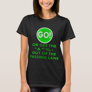Go Or Get The *&^% Out Of The Passing Lane  # T-Shirt