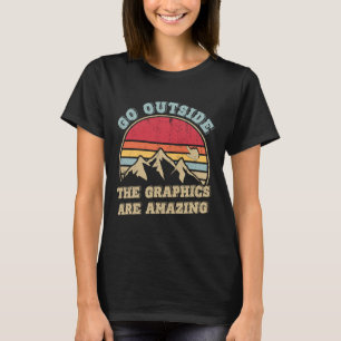 Go Outside The Graphics Are Amazing T-Shirt