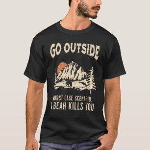 Go Outside Worst Case Scenario A Bear Kill You Cam T-Shirt