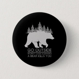 Go Outside Worst Case Scenario A Bear Kills You Ca 6 Cm Round Badge