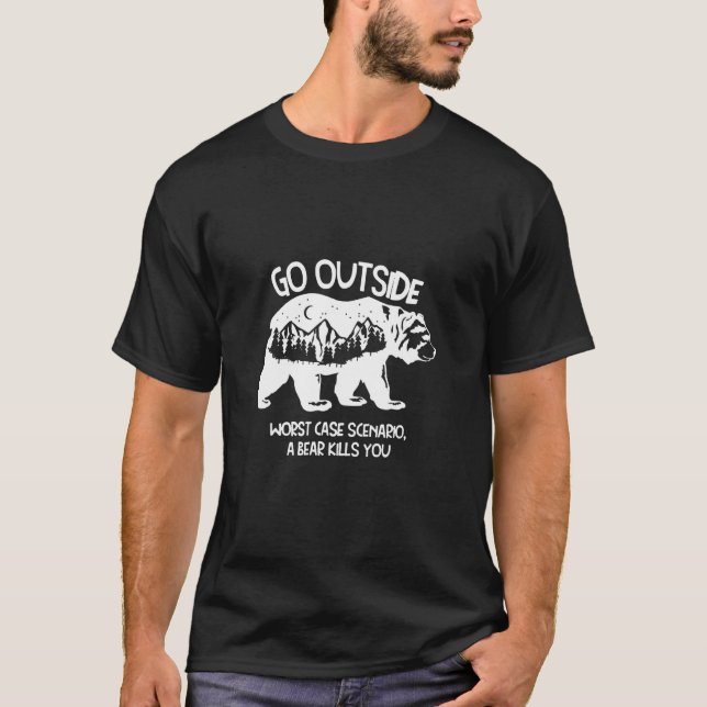 Go Outside Worst Case Scenario A Bear Kills You Ca T-Shirt (Front)