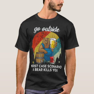 Go Outside Worst Case Scenario A Bear Kills You T-Shirt