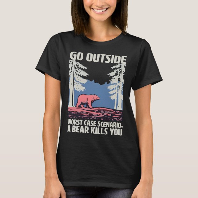 Go Outside Worst Case Scenario a Bear Kills you T-Shirt (Front)