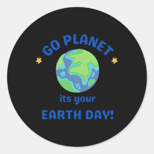 Go Planet Its Your Earth Day 6  Classic Round Sticker