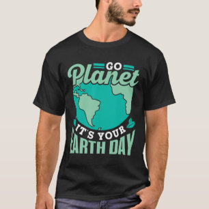 Go Planet It's Your Earth Day Save Conservation Na T-Shirt