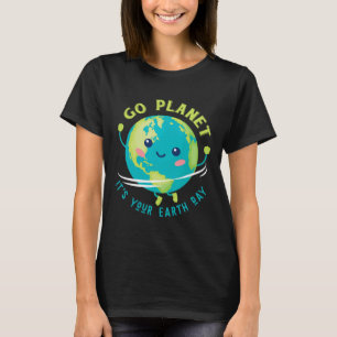 Go Planet Its Your Earth Day  T-Shirt