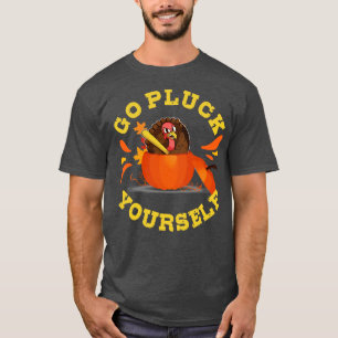 Go Pluck YoursGift Thanksgiving T-Shirt