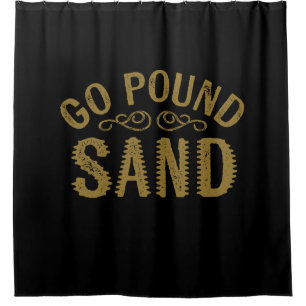 Go Pound Sand Shower Curtain