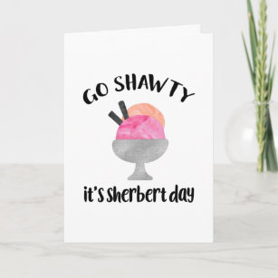 Go Shawty, It's Sherbert Day | Birthday Card