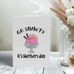 Go Shawty, It's Sherbert Day | Birthday Card<br><div class="desc">Cute and funny pop culture inspired birthday card features a bowl of pink and orange watercolor sherbert with "go shawty,  it's sherbert day" in black hand lettered style brush typography. Customisable inside message reads "we're gonna party like it's sherbert day."</div>