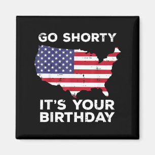 Go Shorty Birthday Flag 4th July Patriotic Men Magnet