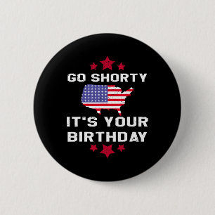Go Shorty Its Your Birthday - 4th Of July Independ 6 Cm Round Badge