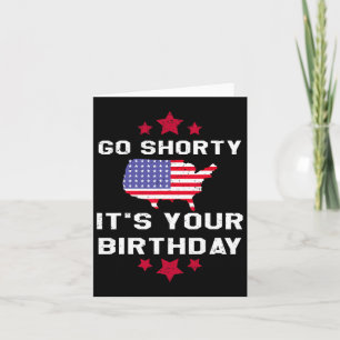 Go Shorty Its Your Birthday - 4th Of July Independ Card