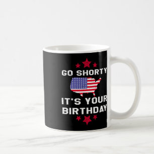 Go Shorty Its Your Birthday - 4th Of July Independ Coffee Mug