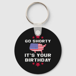 Go Shorty Its Your Birthday - 4th Of July Independ Key Ring