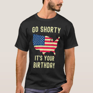 Go Shorty Its Your Birthday 4th Of July T-Shirt