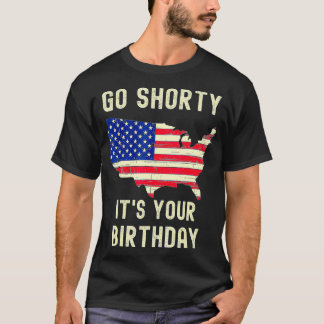 Go Shorty Its Your Birthday 4th of July  T-Shirt