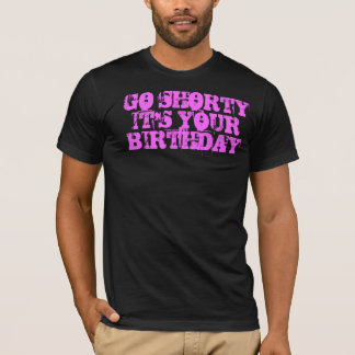Go Shorty it's your birthday T-Shirt