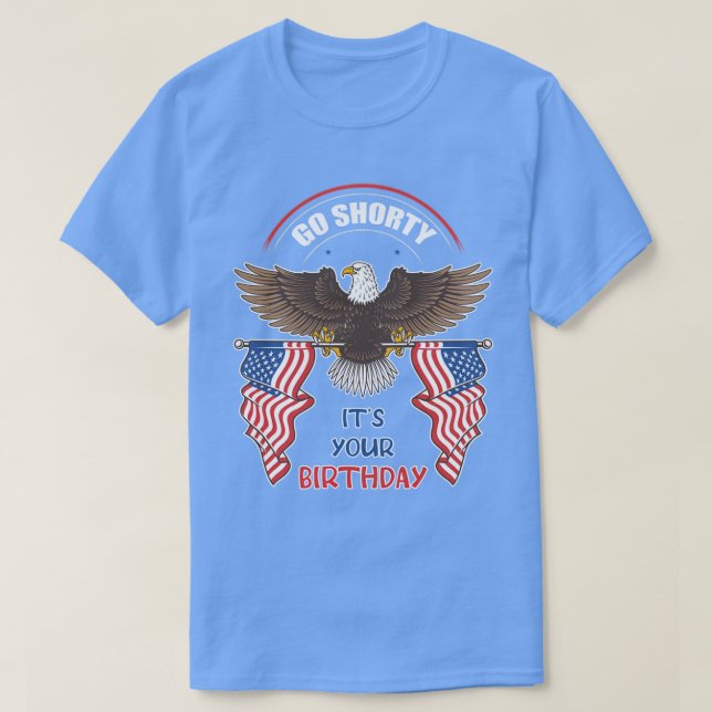 Go Shorty Its Your Birthday  th Of July Independen T-Shirt (Design Front)