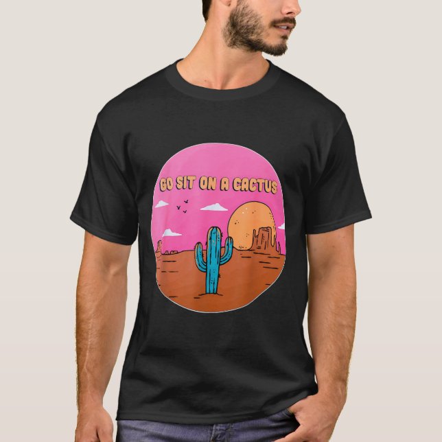Go Sit On A Cactus Succulent Plant Gardening Desig T-Shirt (Front)