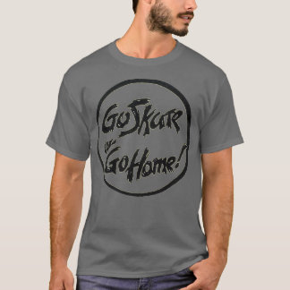 Go skate or go home retro skateboard design T-Shirt